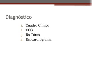 Diagnóstico
1. Cuadro Clínico
2. ECG
3. Rx Tórax
4. Ecocardiograma
 