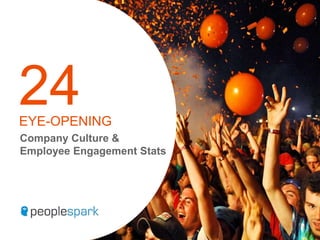 Company Culture &
Employee Engagement Stats
24EYE-OPENING
 