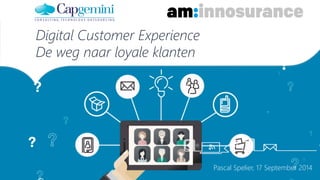 Pascal Spelier, 17 September 2014 
Digital Customer Experience 
De weg naar loyale klanten 
 
