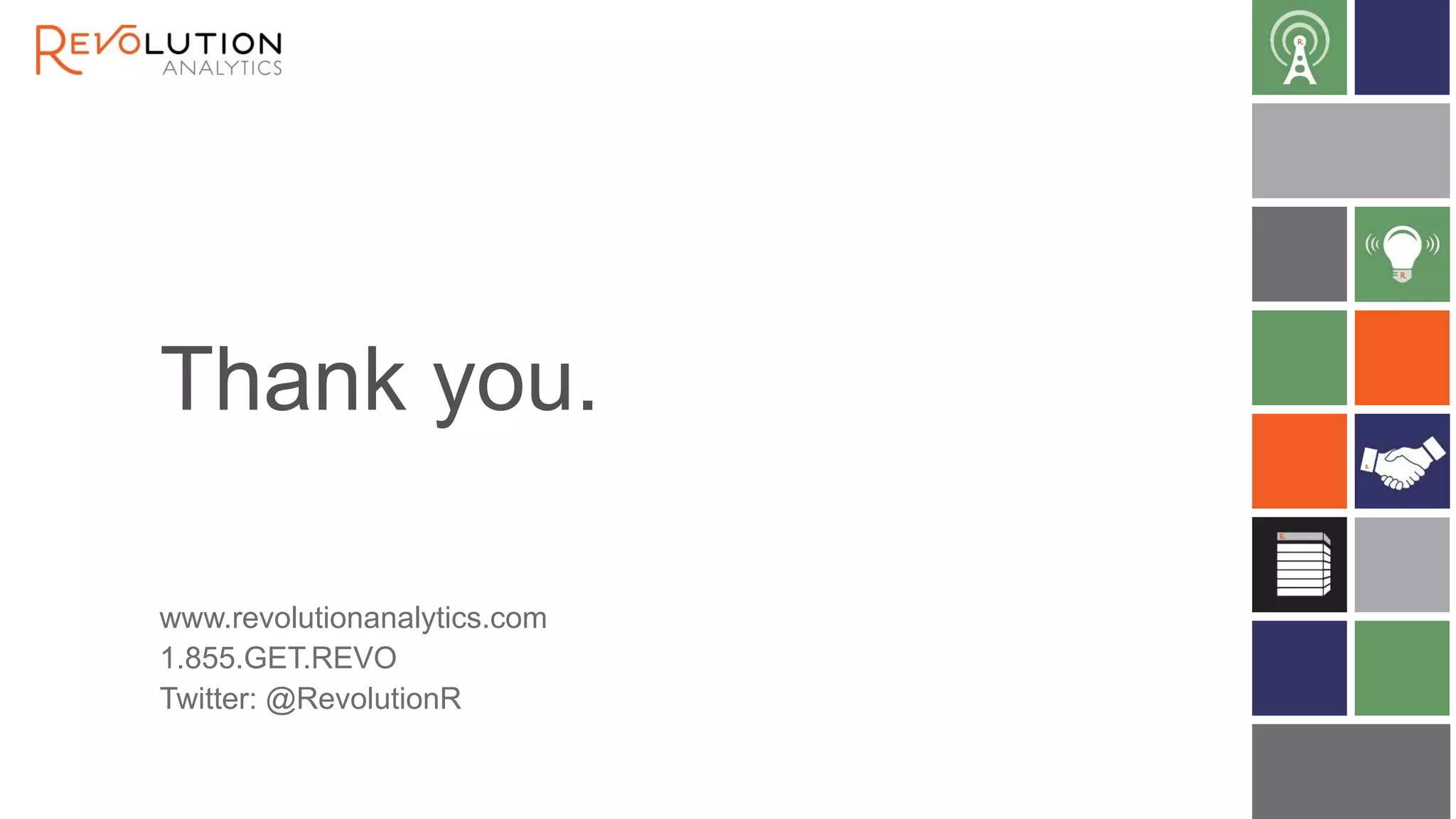 Thank you.
www.revolutionanalytics.com
1.855.GET.REVO
Twitter: @RevolutionR
 