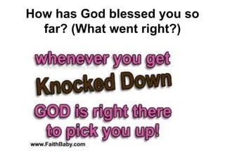 How has God blessed you so
far? (What went right?)
 
