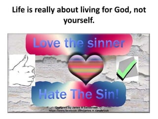 Life is really about living for God, not
yourself.
 