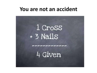 You are not an accident
 
