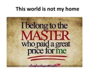 This world is not my home
 