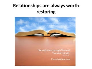 Relationships are always worth
restoring
 