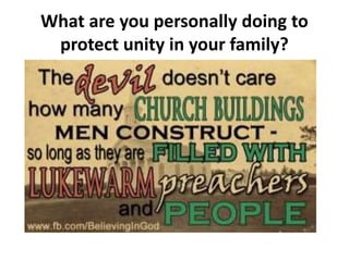 What are you personally doing to
protect unity in your family?
 