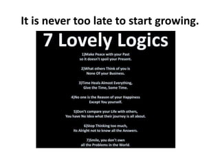 It is never too late to start growing.
 