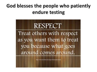 God blesses the people who patiently
endure testing
 
