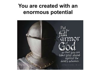 You are created with an
enormous potential
 
