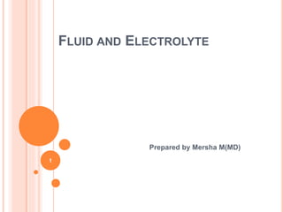 FLUID AND ELECTROLYTE
Prepared by Mersha M(MD)
1
 