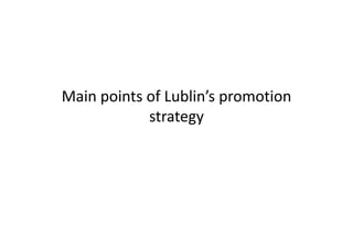 Main points of Lublin s promotion 
Main points of Lublin’s promotion
            strategy
                  gy
 