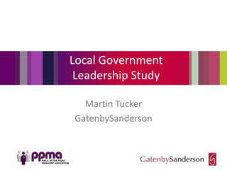 Local Government
 Leadership Study

  Martin Tucker
GatenbySanderson
 