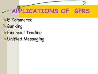 APPLICATIONS OF GPRS
E-Commerce
Banking
Financial Trading
Unified Messaging
 