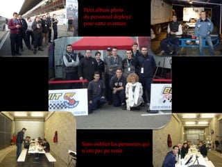 Sans oublier les personnes qui
n’ont pas pu venir.
Petit album photo
du personnel déployé
pour cette aventure
 