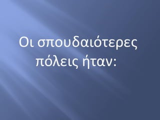 Οι σπουδαιότερες
πόλεις ήταν:
 