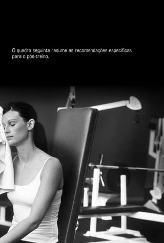 O quadro seguinte resume as recomendações específicas
para o pós-treino.
 