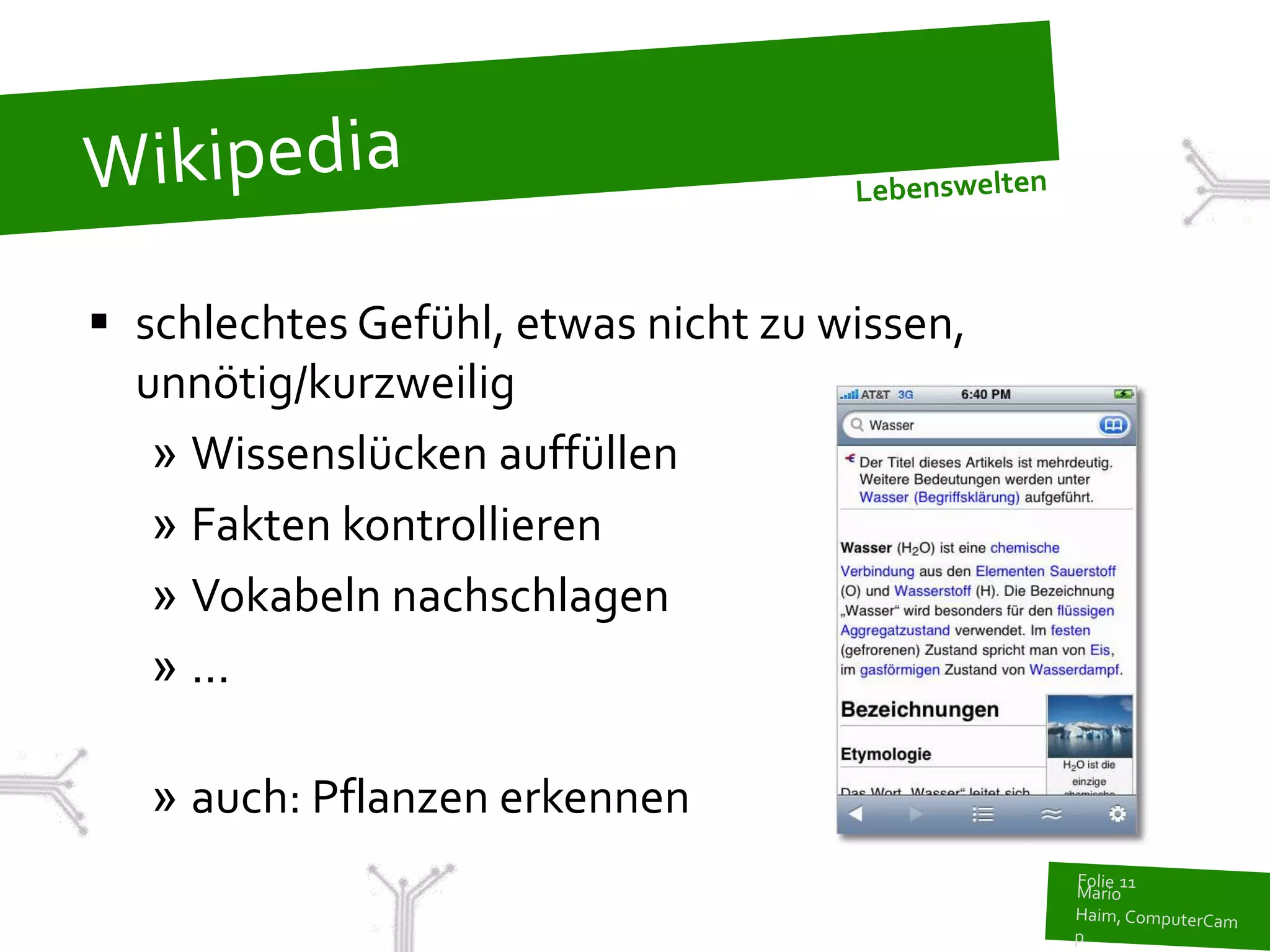  schlechtes Gefühl, etwas nicht zu wissen,
  unnötig/kurzweilig
   » Wissenslücken auffüllen
   » Fakten kontrollieren
   » Vokabeln nachschlagen
   » ...

   » auch: Pflanzen erkennen
 