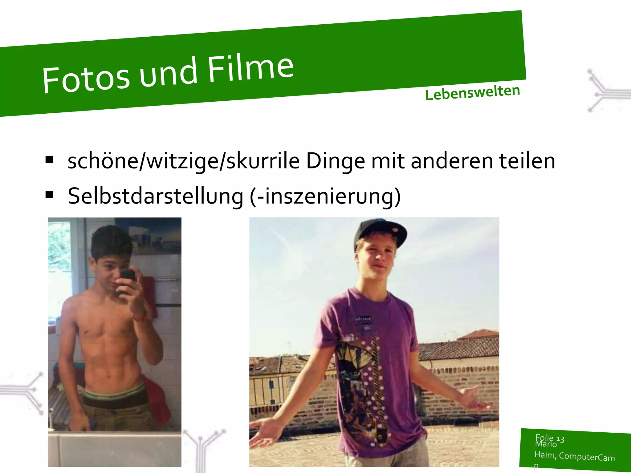  schöne/witzige/skurrile Dinge mit anderen teilen
 Selbstdarstellung (-inszenierung)
 