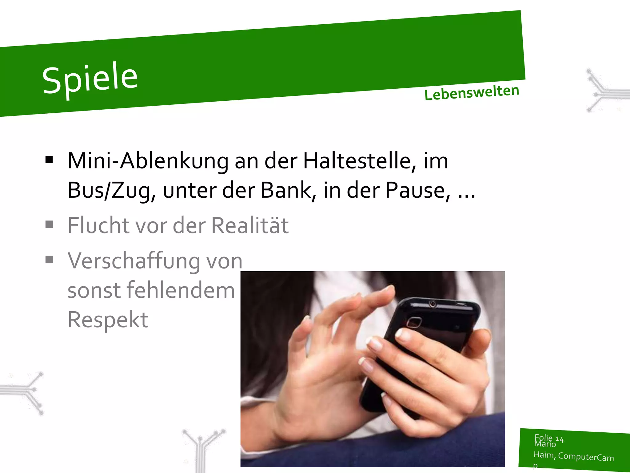  Mini-Ablenkung an der Haltestelle, im
  Bus/Zug, unter der Bank, in der Pause, ...
 Flucht vor der Realität
 Verschaffung von
  sonst fehlendem
  Respekt
 