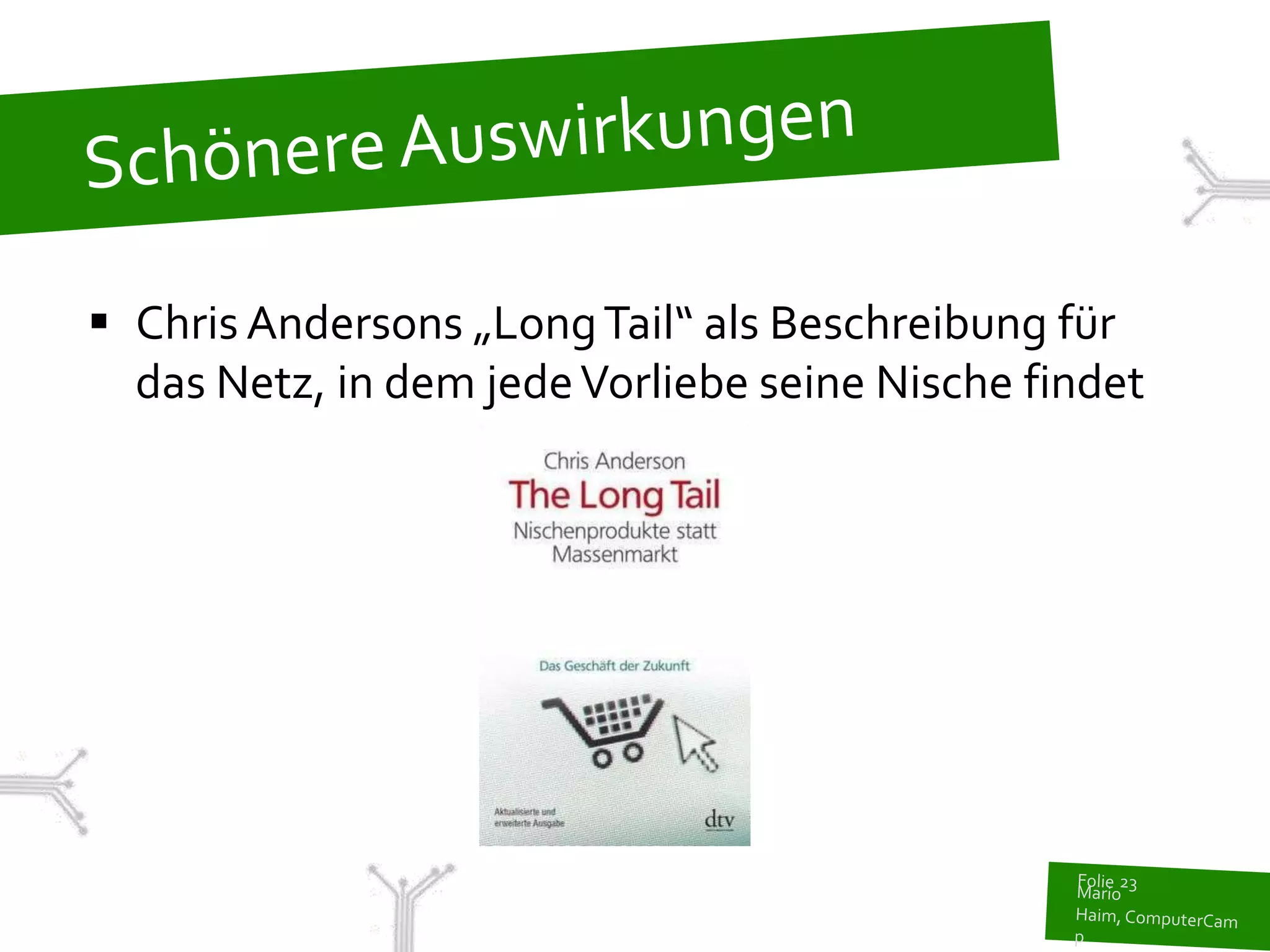  Chris Andersons „Long Tail“ als Beschreibung für
  das Netz, in dem jede Vorliebe seine Nische findet
 