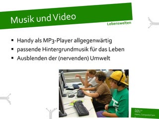  Handy als MP3-Player allgegenwärtig
 passende Hintergrundmusik für das Leben
 Ausblenden der (nervenden) Umwelt
 