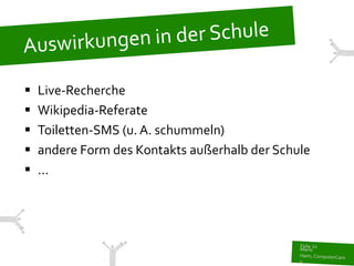    Live-Recherche
   Wikipedia-Referate
   Toiletten-SMS (u. A. schummeln)
   andere Form des Kontakts außerhalb der Schule
   ...
 