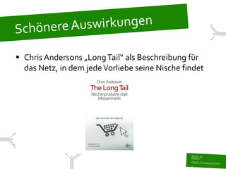  Chris Andersons „Long Tail“ als Beschreibung für
  das Netz, in dem jede Vorliebe seine Nische findet
 