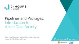 Cathrine Wilhelmsen, Senior BI Consultant, Inmeta
Moderated By: Giuliana Grecco
Pipelines and Packages:
Introduction to
Azure Data Factory
 