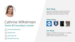 Cathrine Wilhelmsen
Senior BI Consultant, Inmeta
Work Things
Senior BI Consultant and Microsoft Data
Platform Tech Lead in...