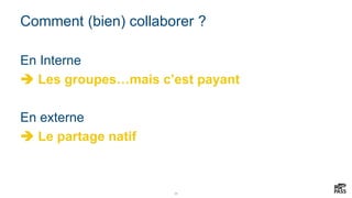 29
Comment (bien) collaborer ?
En Interne
 Les groupes…mais c’est payant
En externe
 Le partage natif
 