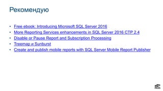 Рекомендую
• Free ebook: Introducing Microsoft SQL Server 2016
• More Reporting Services enhancements in SQL Server 2016 CTP 2.4
• Disable or Pause Report and Subscription Processing
• Treemap и Sunburst
• Create and publish mobile reports with SQL Server Mobile Report Publisher
 