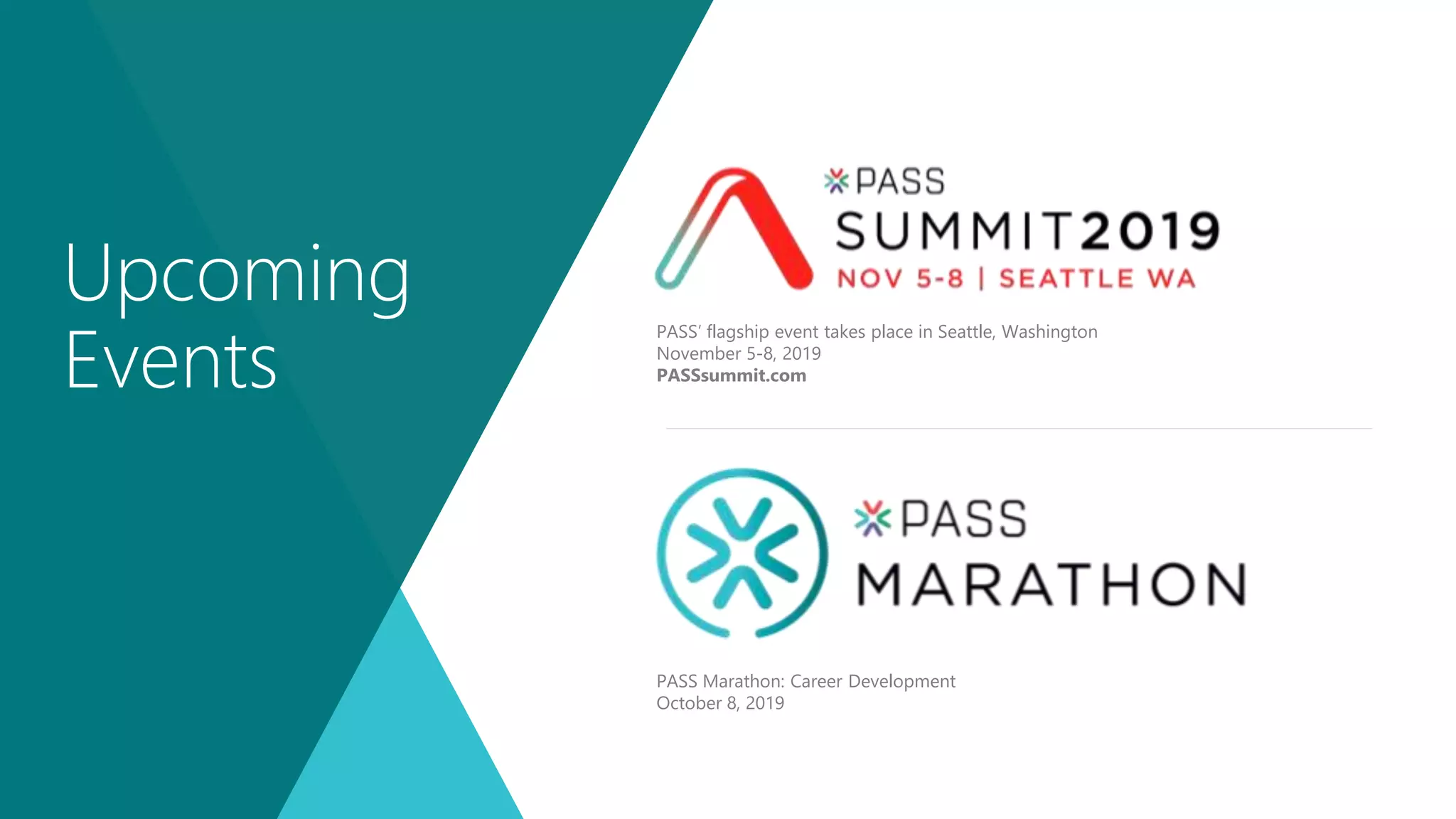 PASS’ flagship event takes place in Seattle, Washington
November 5-8, 2019
PASSsummit.com
PASS Marathon: Career Development
October 8, 2019
Upcoming
Events
 