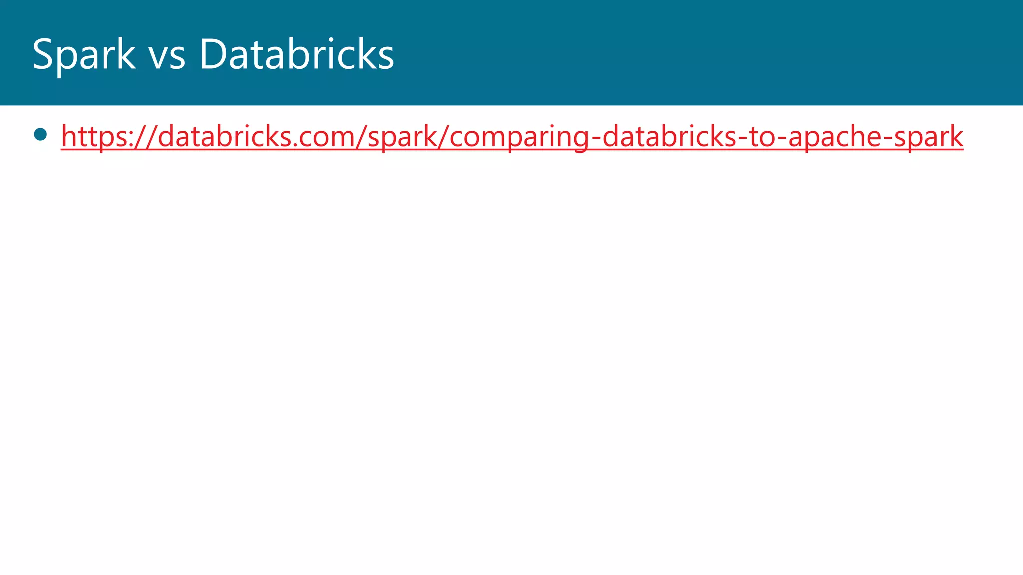  https://databricks.com/spark/comparing-databricks-to-apache-spark
Spark vs Databricks
 