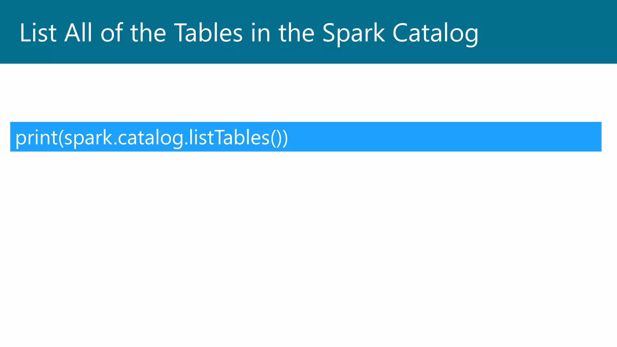 List All of the Tables in the Spark Catalog
print(spark.catalog.listTables())
 
