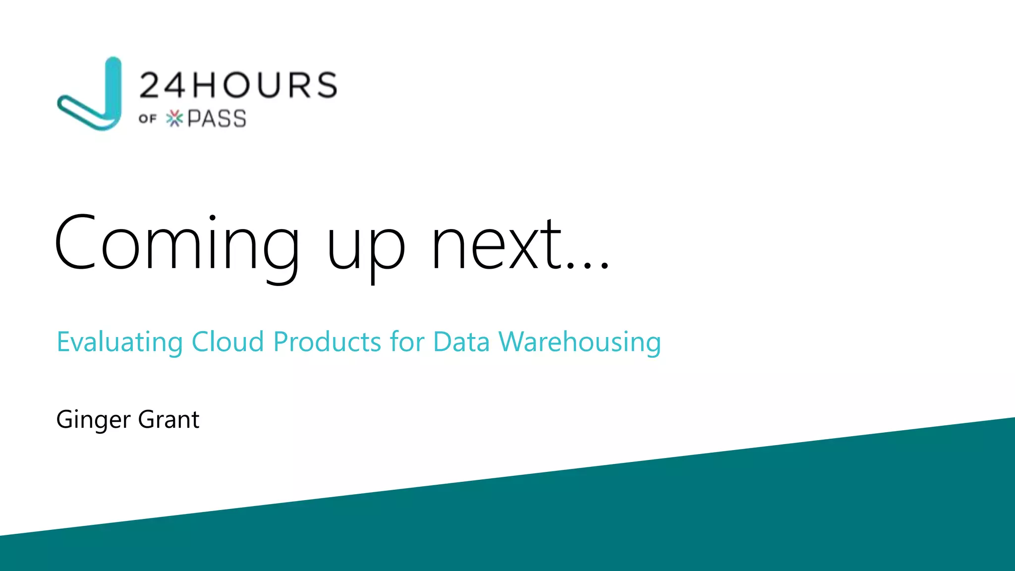 Coming up next…
Evaluating Cloud Products for Data Warehousing
Ginger Grant
 