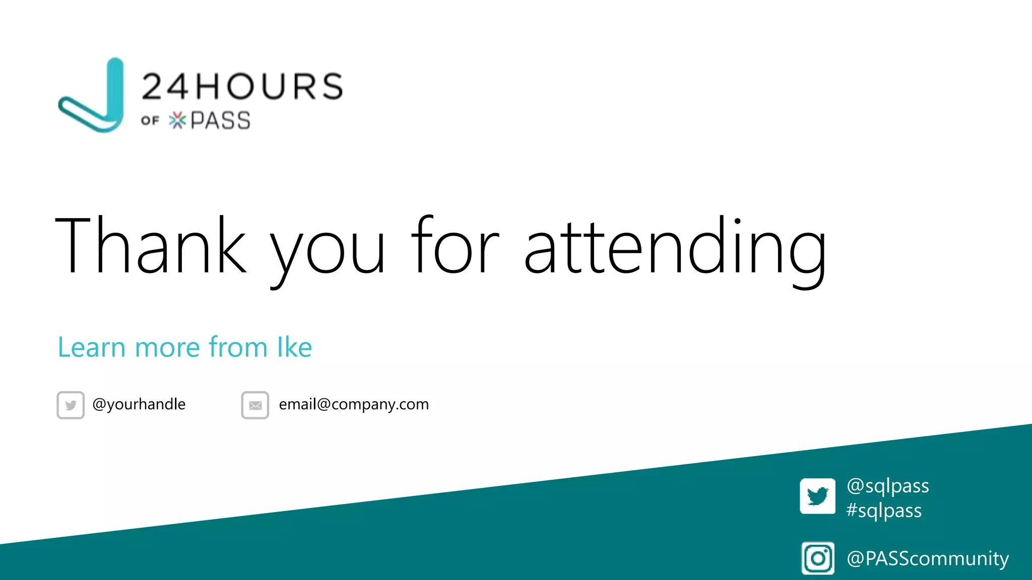 Thank you for attending
@sqlpass
#sqlpass
@PASScommunity
Learn more from Ike
@yourhandle email@company.com
 