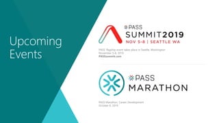 PASS’ flagship event takes place in Seattle, Washington
November 5-8, 2019
PASSsummit.com
PASS Marathon: Career Development
October 8, 2019
Upcoming
Events
 