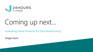 Coming up next…
Evaluating Cloud Products for Data Warehousing
Ginger Grant
 