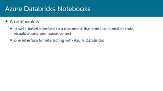  A notebook is:
 a web-based interface to a document that contains runnable code,
visualizations, and narrative text
 o...