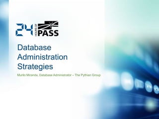 Database
Administration
Strategies
Murilo Miranda, Database Administrator – The Pythian Group

 
