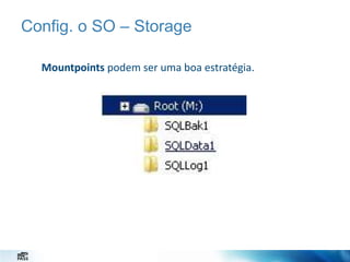 Config. o SO – Storage
Mountpoints podem ser uma boa estratégia.

 