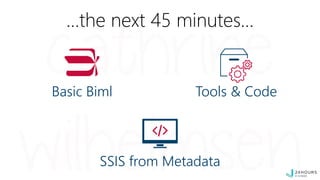 Basic Biml Tools & Code
SSIS from Metadata
…the next 45 minutes…
 
