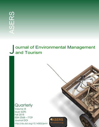 Volume VII, Issue 4(16) Winter 2016
Quarterly
Volume IX
Issue 5(29)
Fall 2018
ISSN 2068 – 7729
Journal DOI
http://dx.doi.org/10.14505/jemt
ASERS
Journal of Environmental Management
and Tourism
 