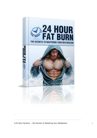 The 3
© 24 Hour Fat Burn – The Secrets To Mastering Your Metabolism i
 