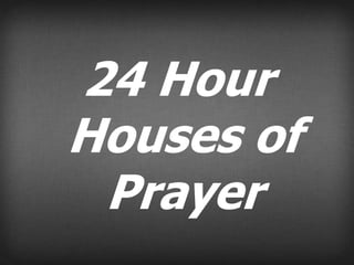 24 Hour
Houses of
Prayer
 