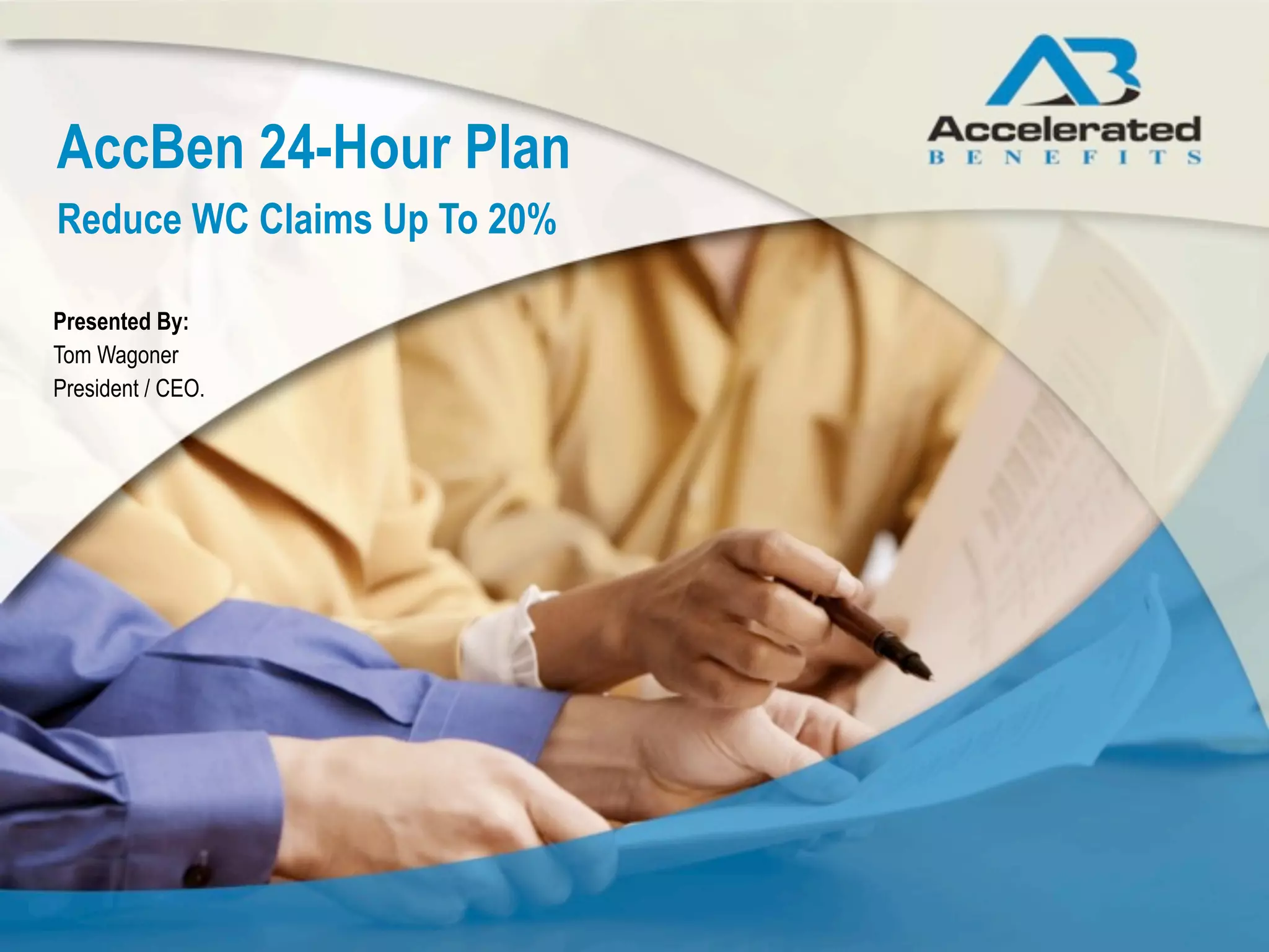 AccBen 24-Hour Plan
Reduce WC Claims Up To 20%

Presented By:
Tom Wagoner
President / CEO.
 