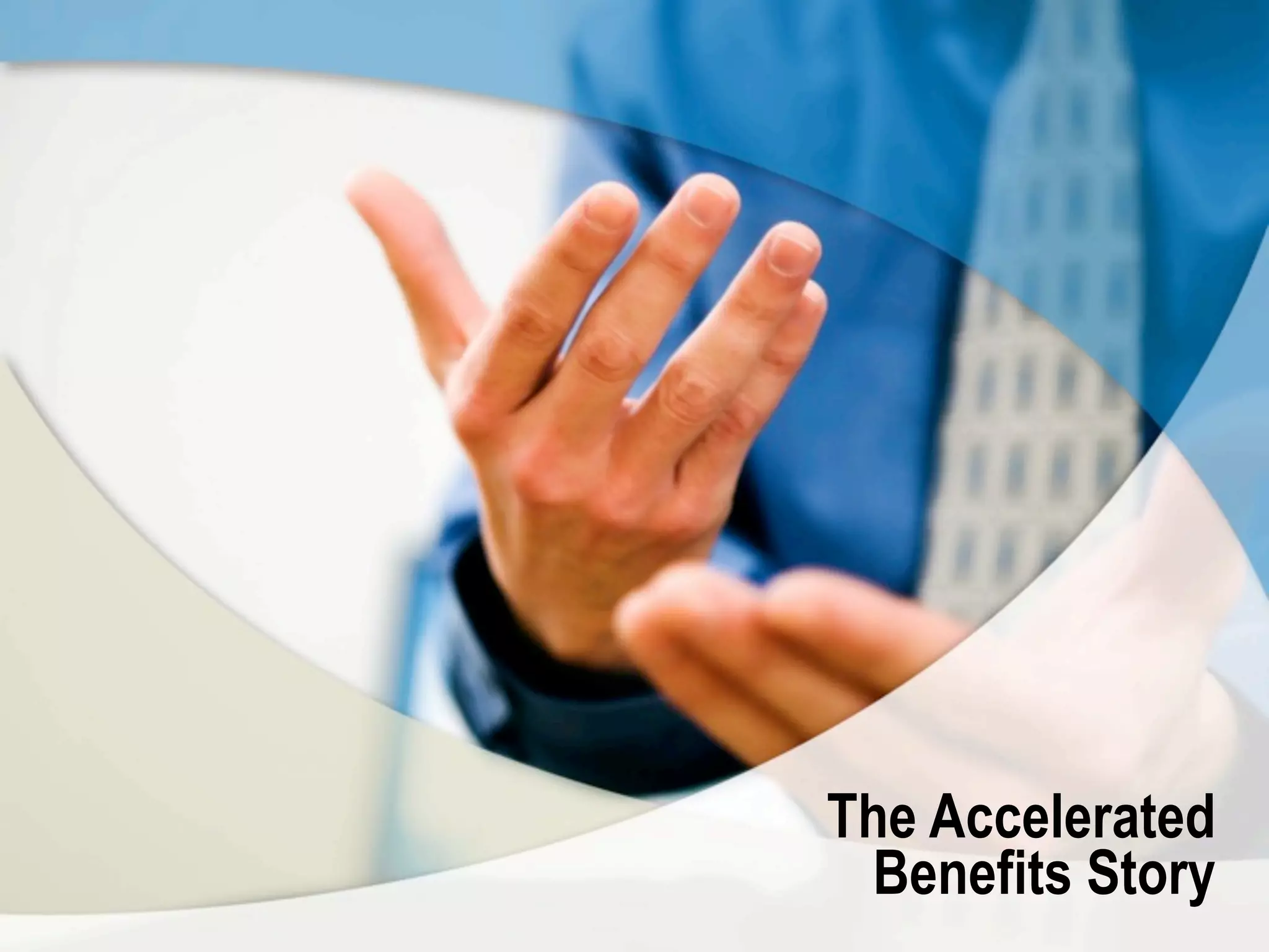 The Accelerated
 Benefits Story
 