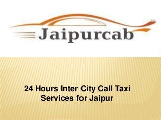24 Hours Inter City Call Taxi
Services for Jaipur

 