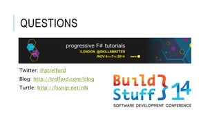 QUESTIONS 
Twitter: @ptrelford 
Blog: http://trelford.com/blog 
Turtle: http://fssnip.net/nN 
