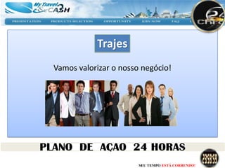 Trajes
Vamos valorizar o nosso negócio!




                       SEU TEMPO ESTÁ CORRENDO!
 